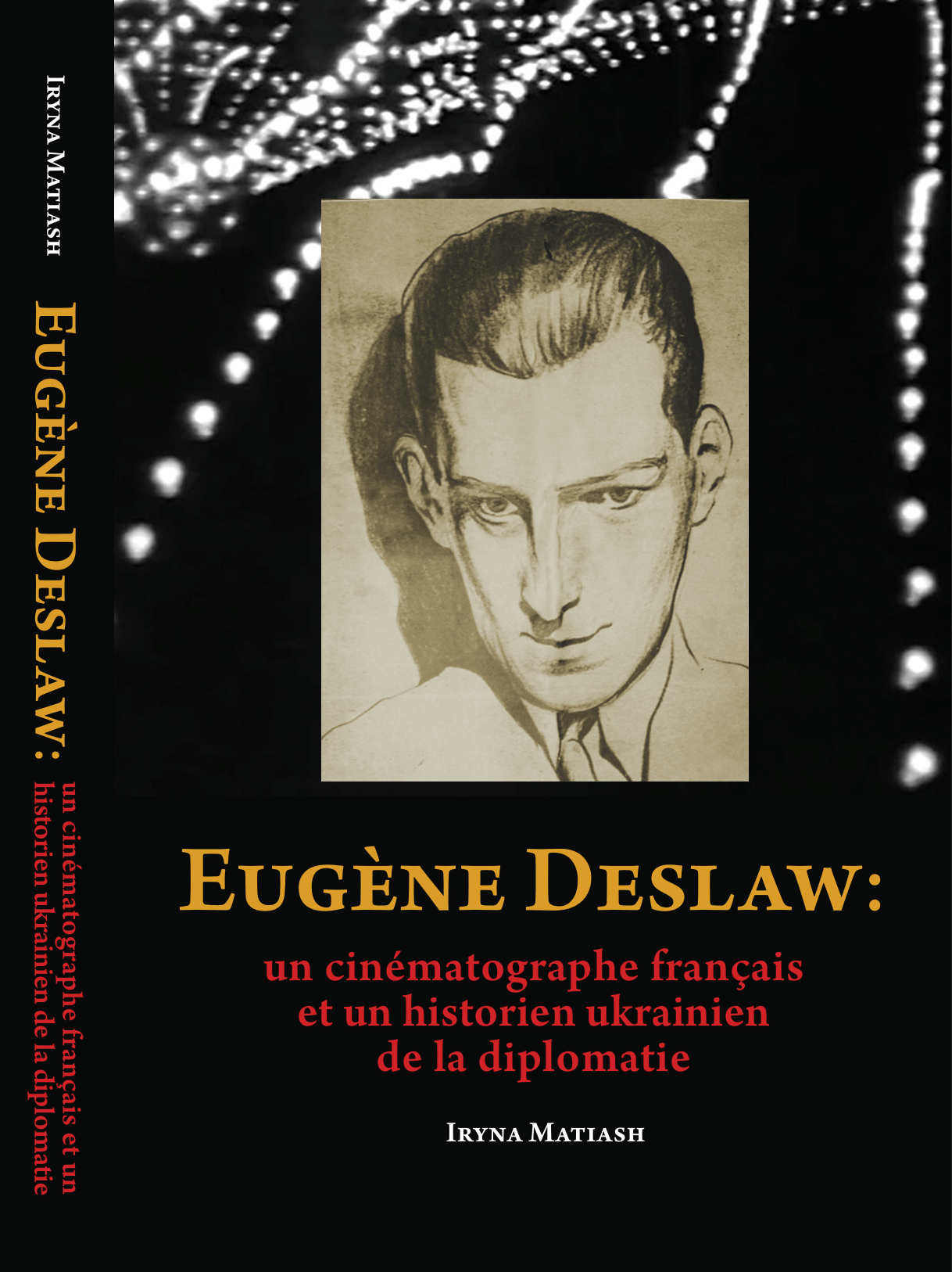 Matiash Iryna. Eugène Deslaw: un cinématographe français et un historien ukrainien de la diplomatie / Traducteurs: Solène Charpentier, Olia Stepaniuk, Oksana Zakhartchouk. Kiev; Nice; New-York; Ostrog: Maison d’édition «Gorobets», 2019. 196 p.